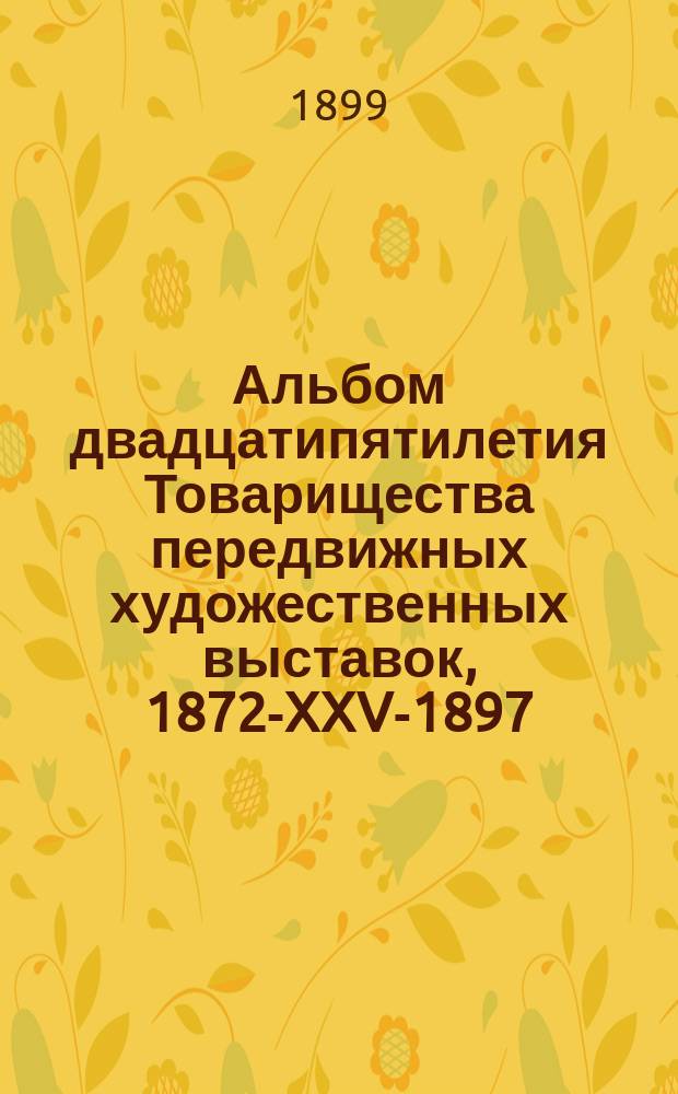 Альбом двадцатипятилетия Товарищества передвижных художественных выставок, 1872-XXV-1897 : Текст
