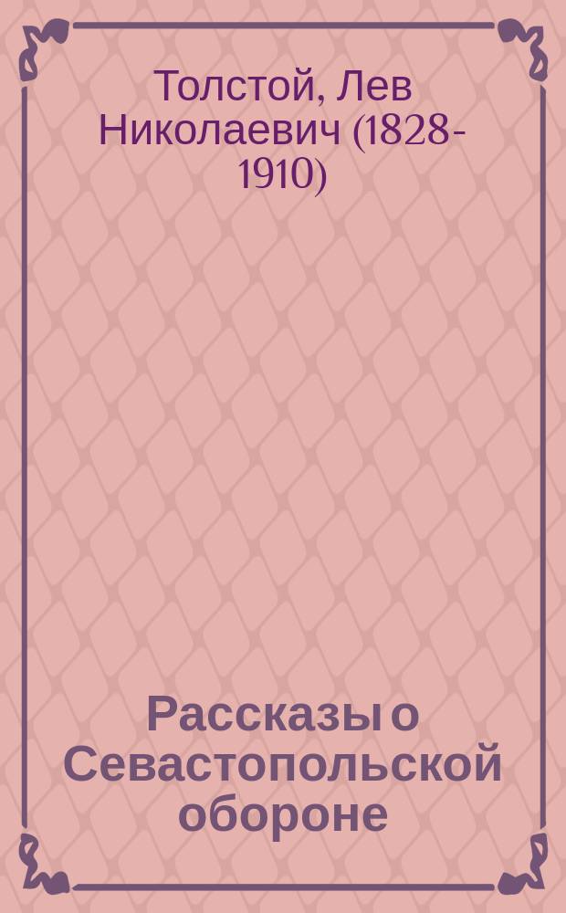 Рассказы о Севастопольской обороне : Извлеч. из рассказов "Севастополь в декабре 1854 г., в мае 1855 г. и в августе 1855 г.", с доп. извлеч. из соч. А. Погосского "Оборона Севастополя", с рис., заимствован. из послед. изд