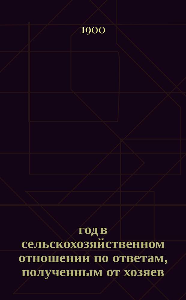 1899 год в сельскохозяйственном отношении по ответам, полученным от хозяев : Вып. 1-6. Вып. 6