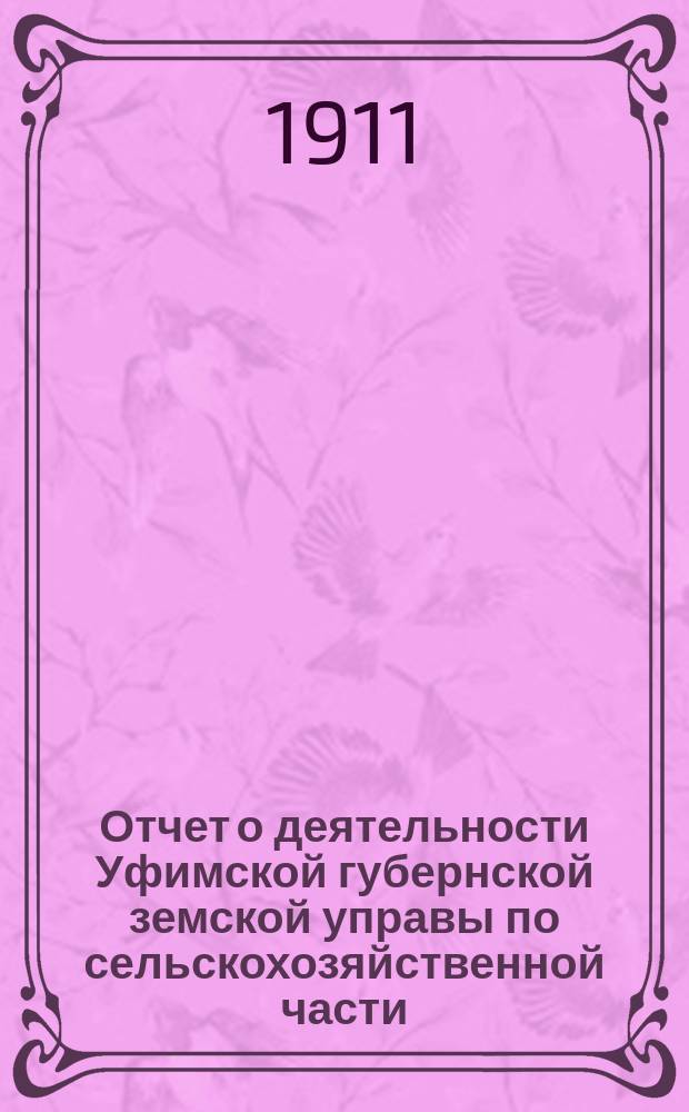 Отчет о деятельности Уфимской губернской земской управы по сельскохозяйственной части ... за 1910 год