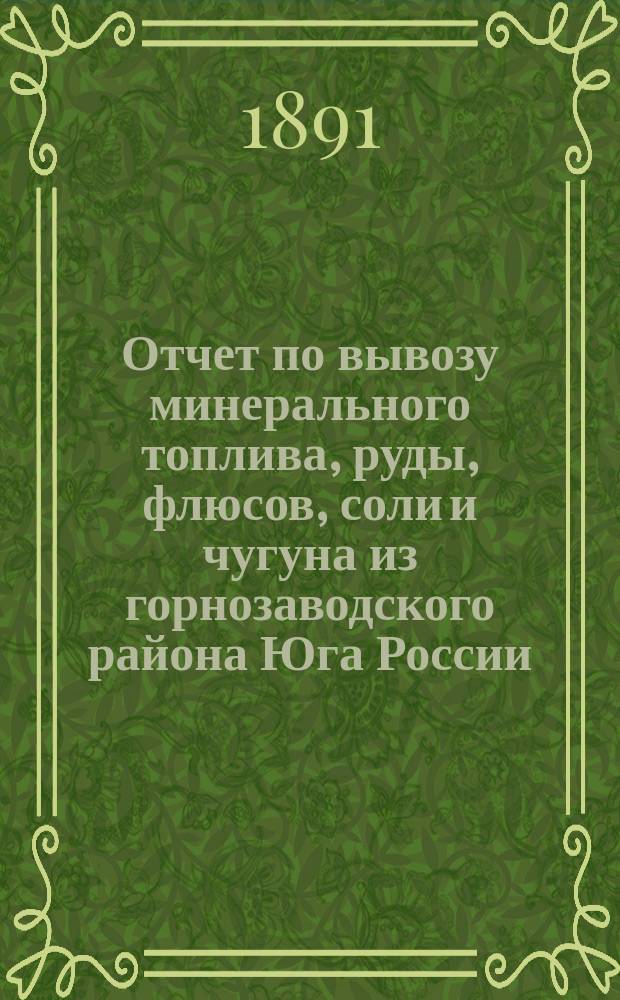 Отчет по вывозу минерального топлива, руды, флюсов, соли и чугуна из горнозаводского района Юга России... за 1890 год