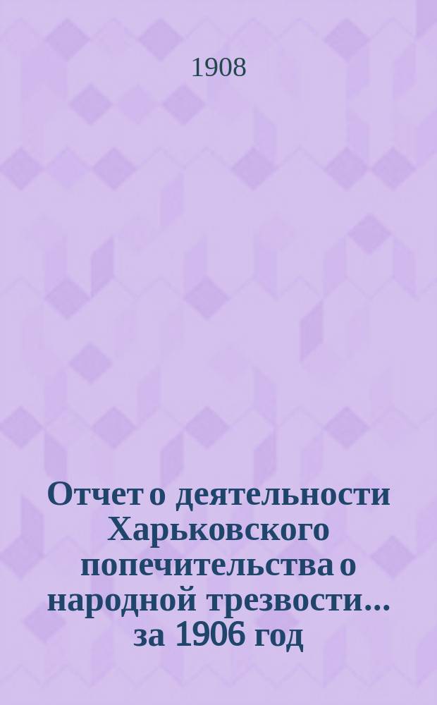 Отчет о деятельности Харьковского попечительства о народной трезвости... за 1906 год