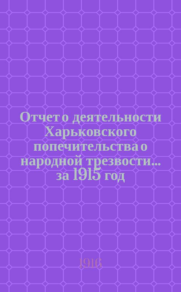 Отчет о деятельности Харьковского попечительства о народной трезвости... за 1915 год