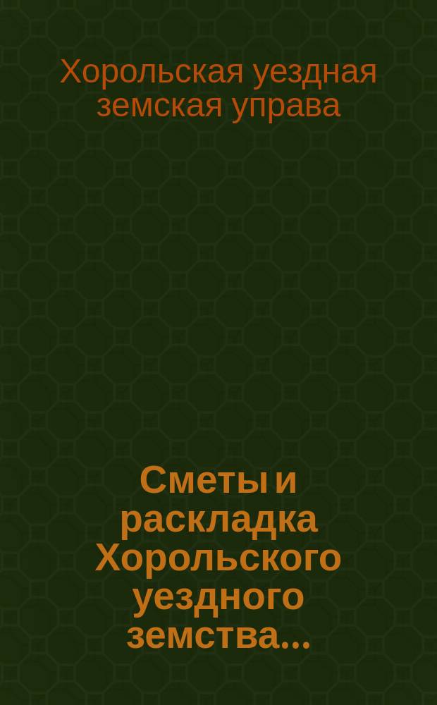 Сметы и раскладка Хорольского уездного земства...