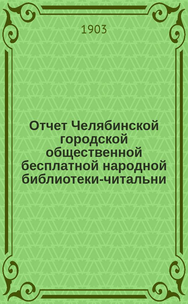 Отчет Челябинской городской общественной бесплатной народной библиотеки-читальни... ... за 1902 год