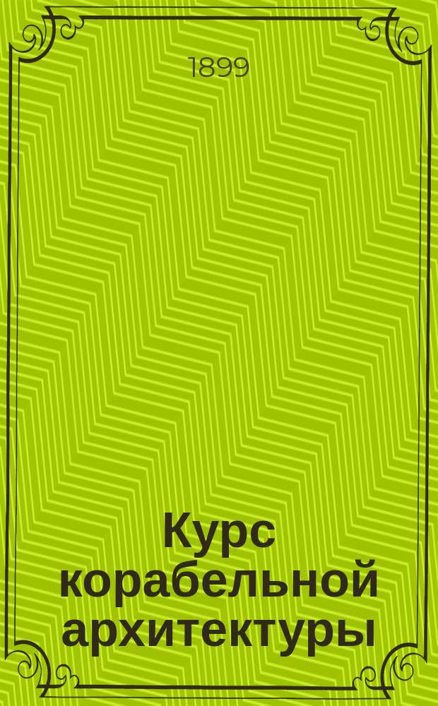 Курс корабельной архитектуры : (Стальное судостроение) Сост. по поруч. Мор. техн. ком. корабел. инж. Г. Шлезингер, пом. инспектора кл. и преп. Мор. инж. уч-ща... Т. 1-. Т. 1