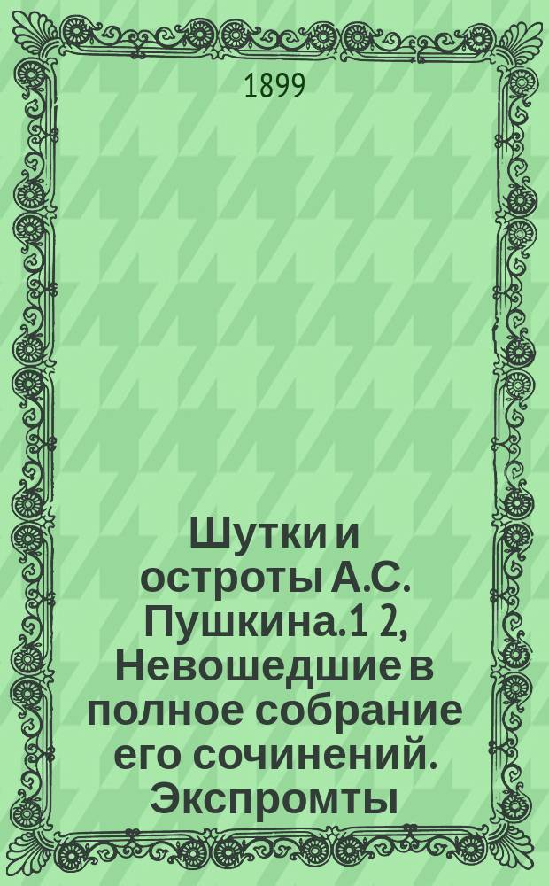 Шутки и остроты А.С. Пушкина. 1 2, Невошедшие в полное собрание его сочинений. Экспромты, эпиграммы и проч.