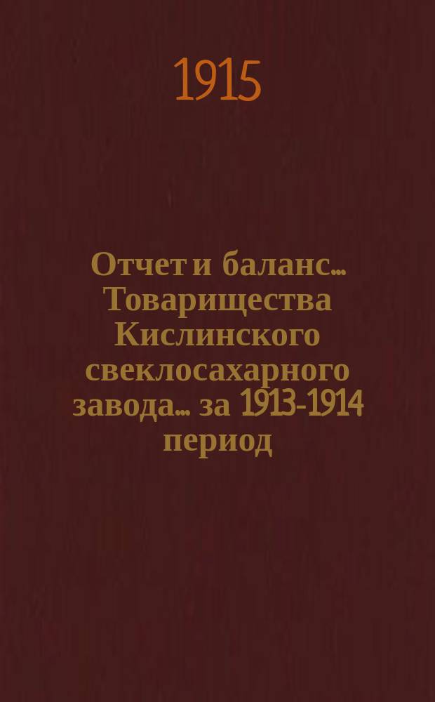 Отчет и баланс... Товарищества Кислинского свеклосахарного завода... ... за 1913-1914 период, на 1-е марта 1914 года