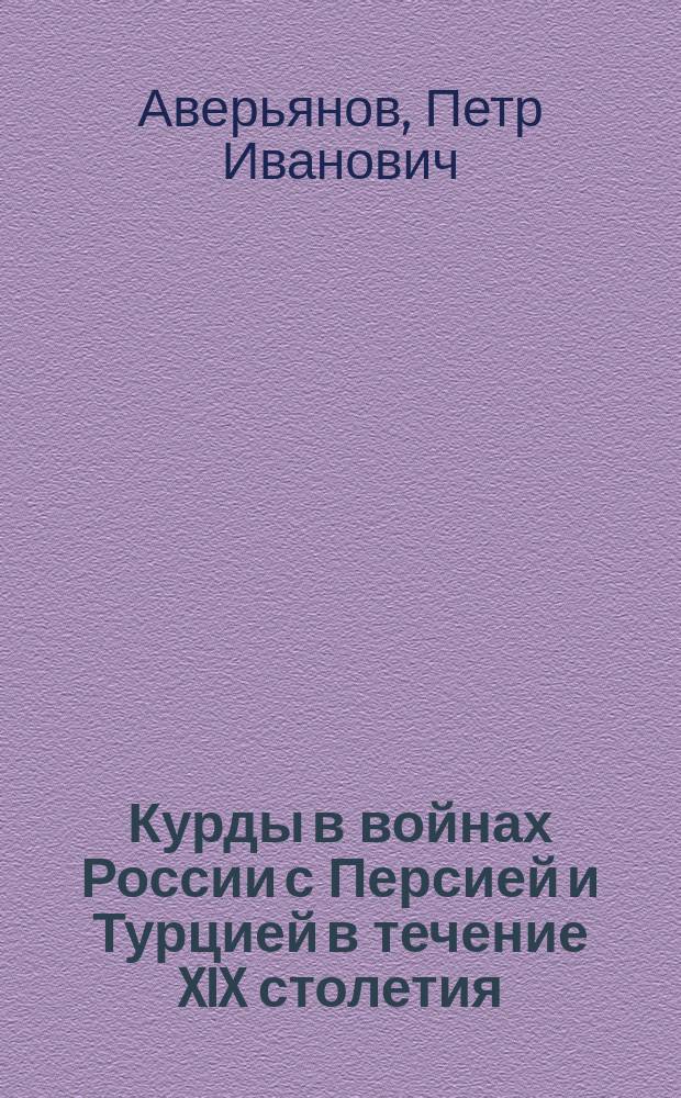 Курды в войнах России с Персией и Турцией в течение XIX столетия : Соврем. полит. положение турец., перс. и рус. курдов : Ист. очерк П.И. Аверьянова, Ген. штаба кап