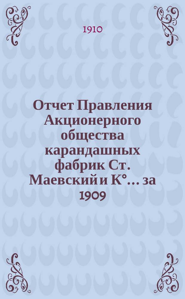 Отчет Правления Акционерного общества карандашных фабрик Ст. Маевский и К°... ... за 1909/10 опер. год