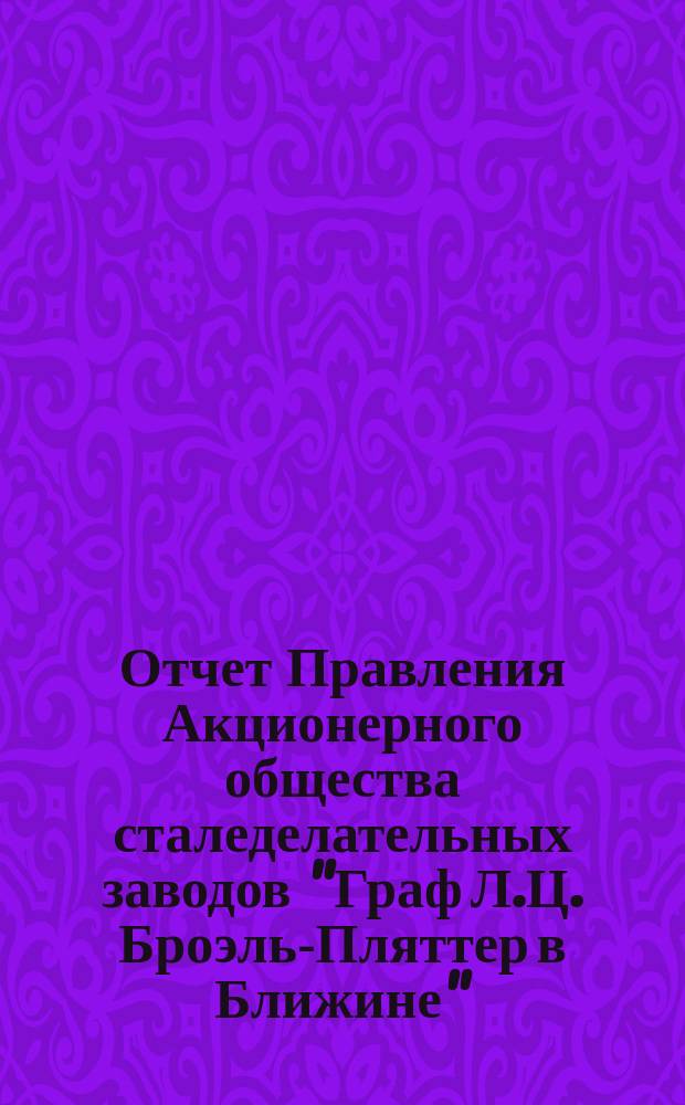 Отчет Правления Акционерного общества сталеделательных заводов "Граф Л.Ц. Броэль-Пляттер в Ближине"... ... за 3-й операционный год : ... за 3-й операционный год, т. е. от 19 декабря 1899 г. (1 янв. 1900) по 18(31) декабря 1900 года