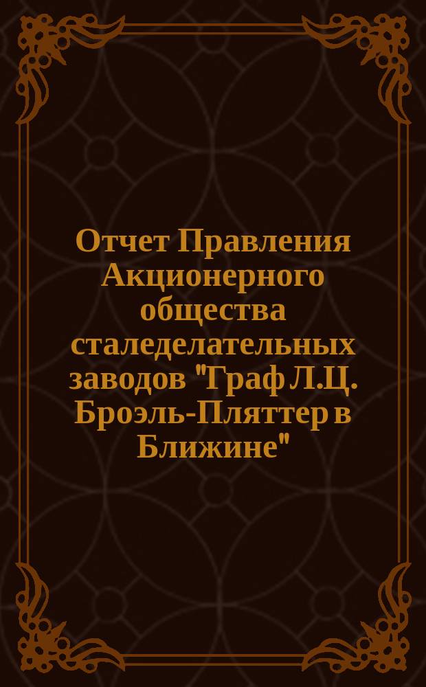 Отчет Правления Акционерного общества сталеделательных заводов "Граф Л.Ц. Броэль-Пляттер в Ближине"... ... за время от 3(16) февраля 1903 г. по 19 января (1 февраля) 1904 г.