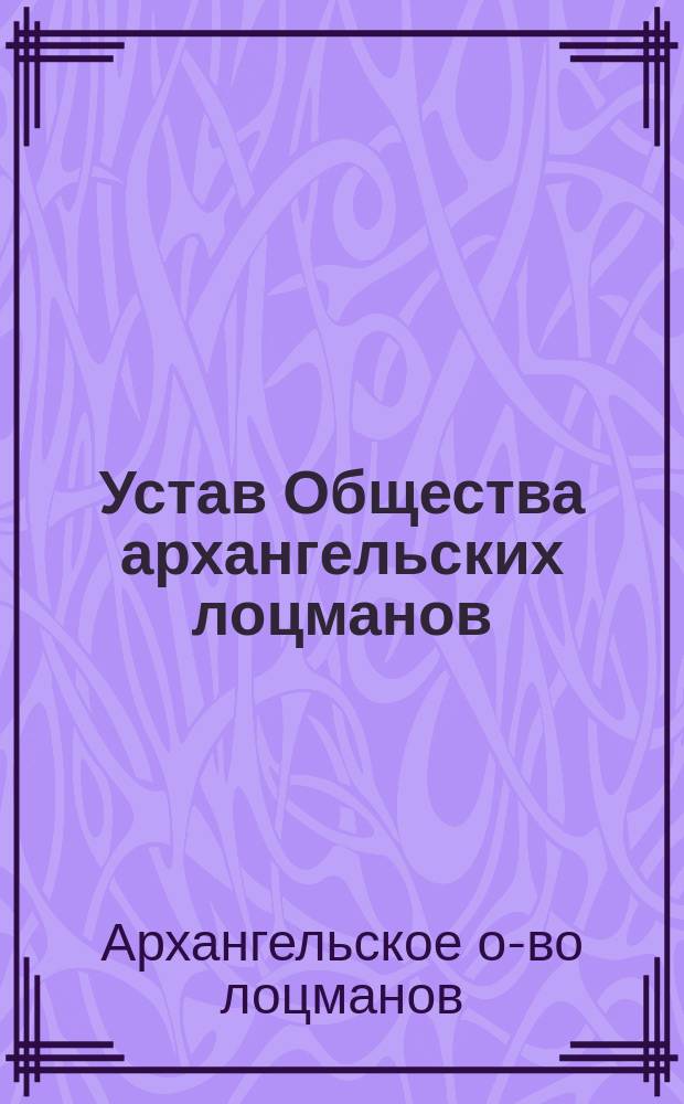 Устав Общества архангельских лоцманов : Утв. 21 апр. 1900 г.