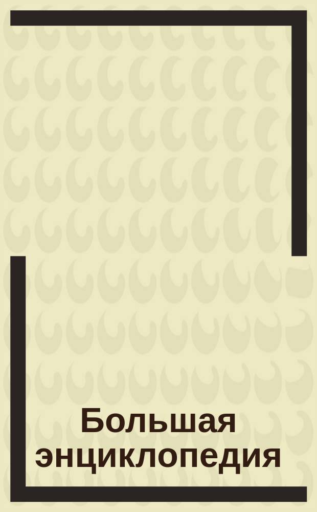 Большая энциклопедия : Слов. общедоступ. сведений по всем отраслям знания. Т. 16 : Пуль - Саль