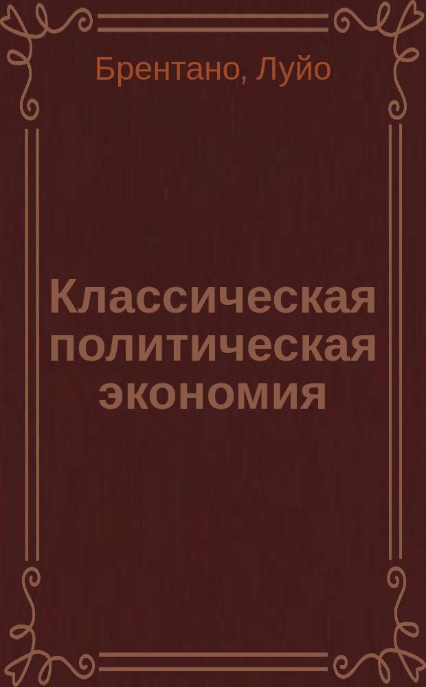 ... Классическая политическая экономия : Вступ. лекция, чит. при Вен. ун-те 17 апр. 1888 г