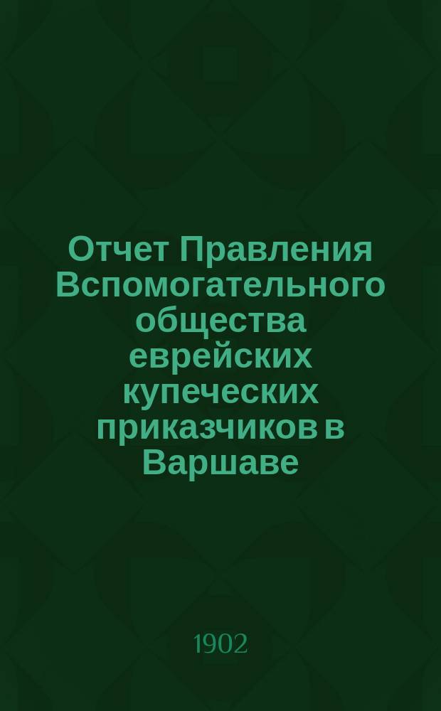 Отчет Правления Вспомогательного общества еврейских купеческих приказчиков в Варшаве... ... за 1901 год