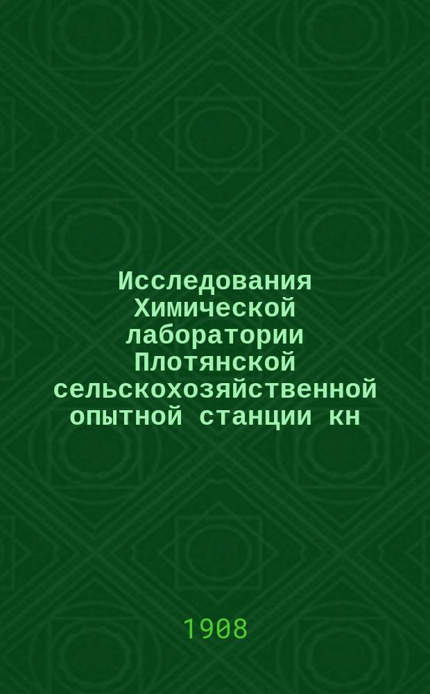 Исследования Химической лаборатории Плотянской сельскохозяйственной опытной станции кн. П.П. Трубецкого... ... в 1907 г.