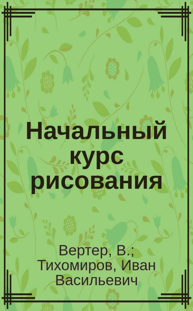 Начальный курс рисования : Пособие для самостоят. занятий детей в шк. и дома. Вып. 1-3