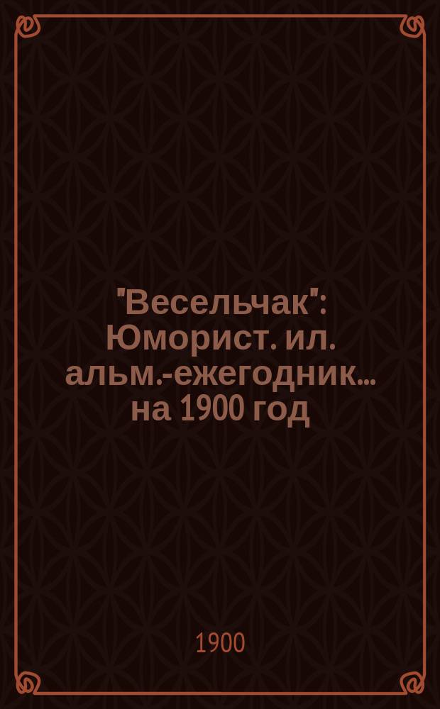 "Весельчак" : Юморист. ил. альм.-ежегодник... на 1900 год