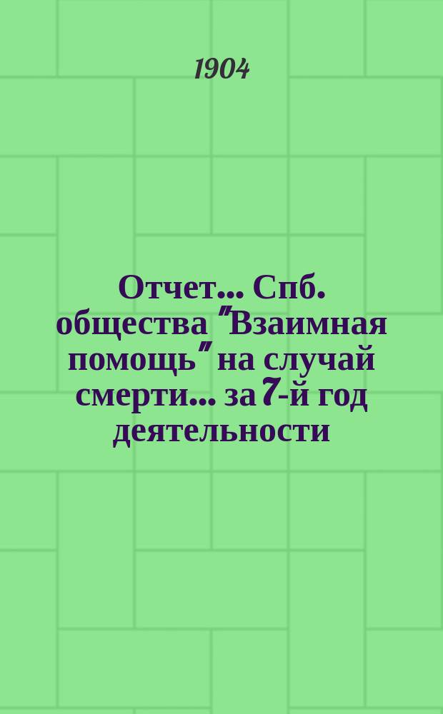 Отчет... Спб. общества "Взаимная помощь" на случай смерти. ... за 7-й год деятельности (1903 г.)