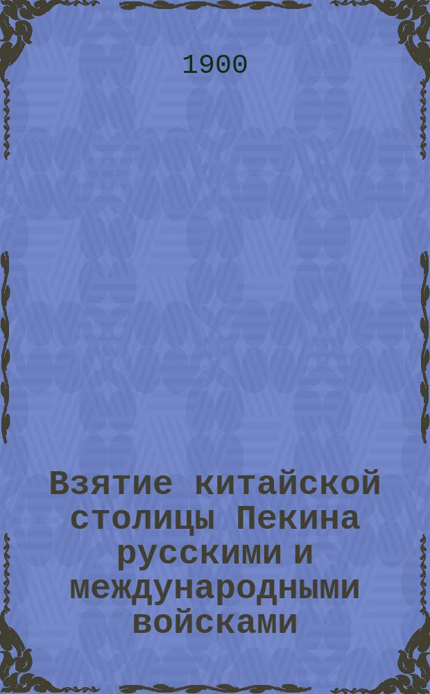 Взятие китайской столицы Пекина русскими и международными войсками