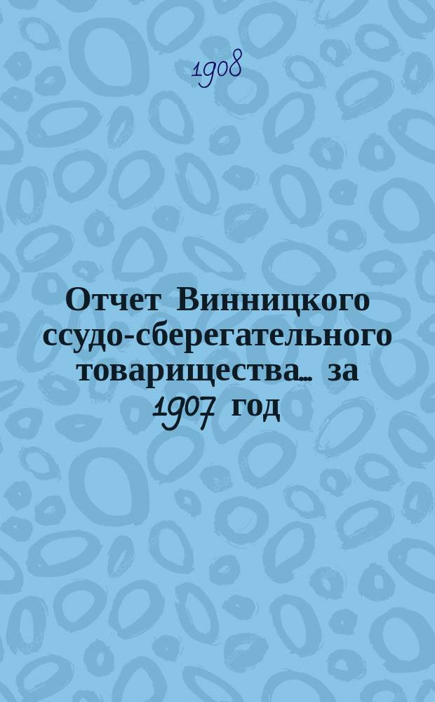 Отчет Винницкого ссудо-сберегательного товарищества... за 1907 год