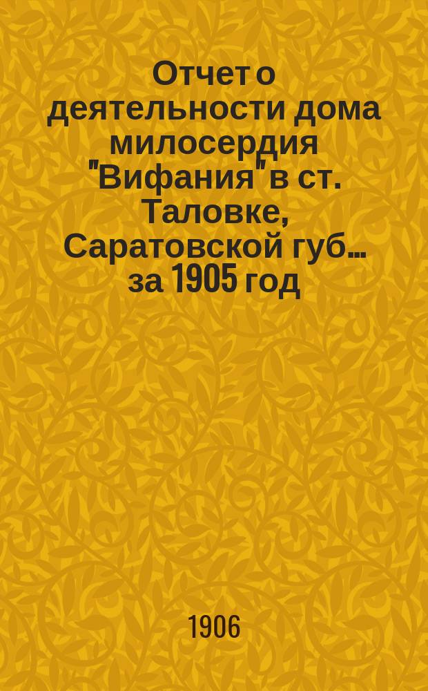 Отчет о деятельности дома милосердия "Вифания" в ст. Таловке, Саратовской губ.... ... за 1905 год