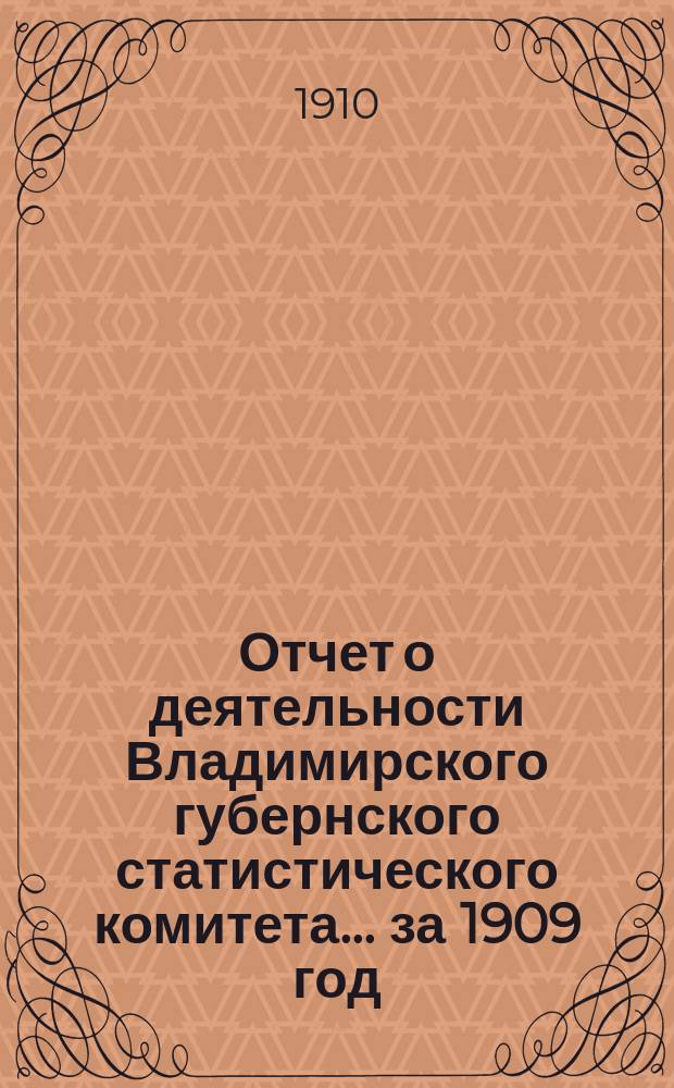 Отчет о деятельности Владимирского губернского статистического комитета... за 1909 год