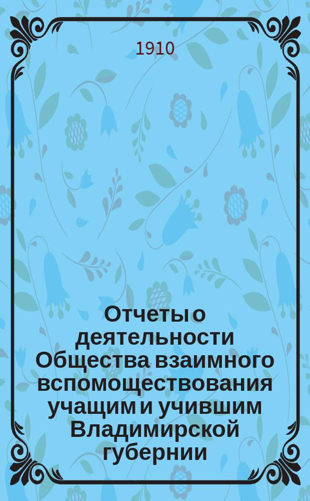 Отчеты о деятельности Общества взаимного вспомоществования учащим и учившим Владимирской губернии... ... [за 1909 г.