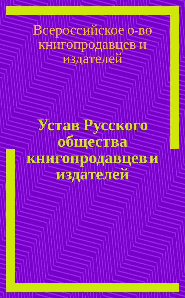 Устав Русского общества книгопродавцев и издателей : Утв. М-вом вн. дел 11 июня 1883 г
