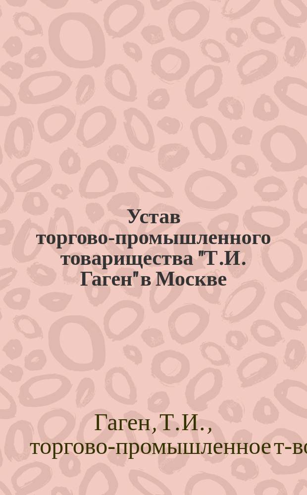 Устав торгово-промышленного товарищества "Т.И. Гаген" в Москве