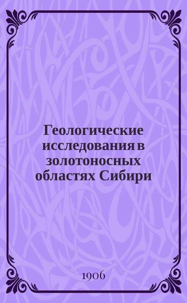 Геологические исследования в золотоносных областях Сибири : Вып. 1-. Вып. 6