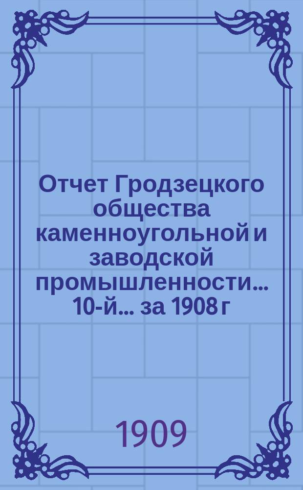 Отчет Гродзецкого общества каменноугольной и заводской промышленности... 10-й... за 1908 г.