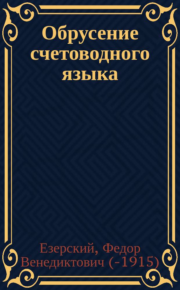 Обрусение счетоводного языка : Библиография : Полный курс коммерч. корреспонденции : Анализ Ф.В. Езерского
