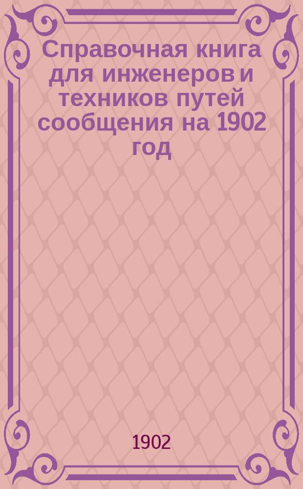 Справочная книга для инженеров и техников путей сообщения на 1902 год : 3-й год изд. Ч. 1-2