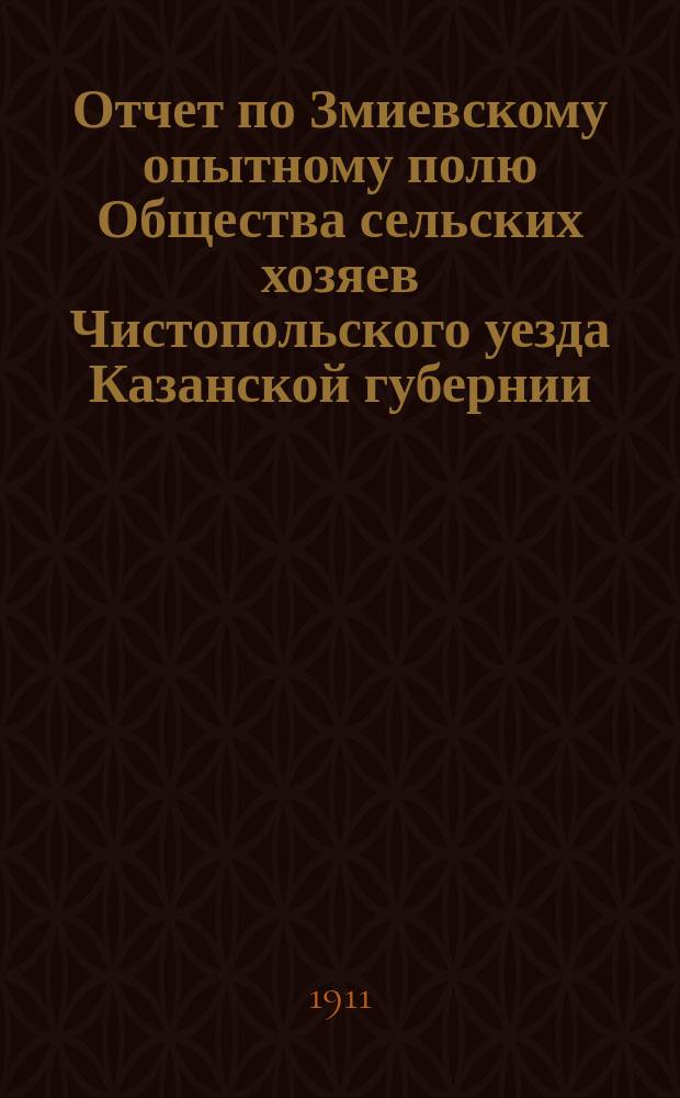 Отчет по Змиевскому опытному полю Общества сельских хозяев Чистопольского уезда Казанской губернии... за 1910 год