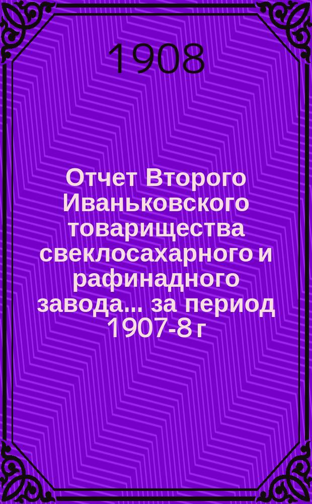 Отчет Второго Иваньковского товарищества свеклосахарного и рафинадного завода... ... за период 1907-8 г.