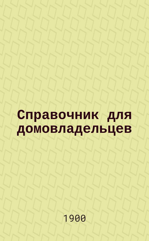 Справочник для домовладельцев : Пособие для домовладельцев и заведывающих домами