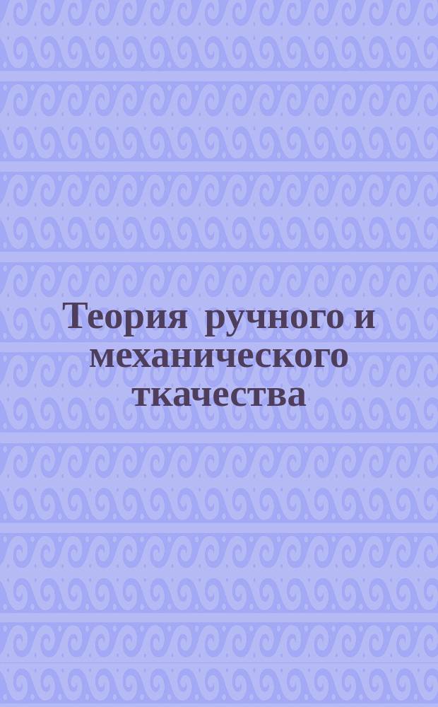 Теория ручного и механического ткачества : Сост. по разным источникам ткац. техн. Чед. М. Иоксимович. Ч. 1-. Ч. 1 : Ткацкое рисование