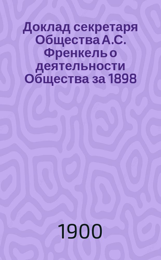 Доклад секретаря Общества А.С. Френкель о деятельности Общества за 1898/9 год