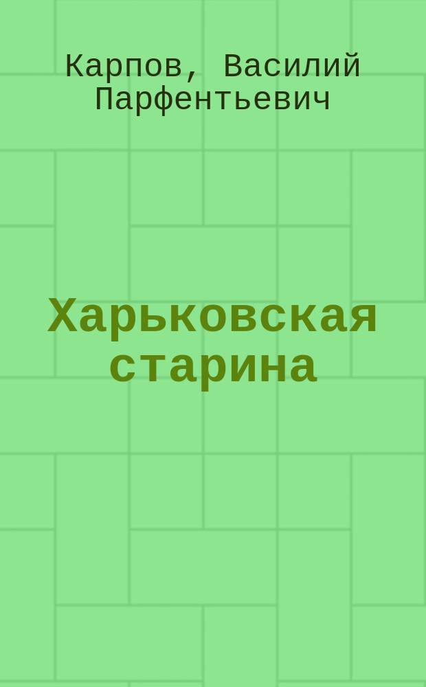 Харьковская старина : Из воспоминаний сторожила : (1830-1860 гг.) : С портр. авт. Ч. 1-