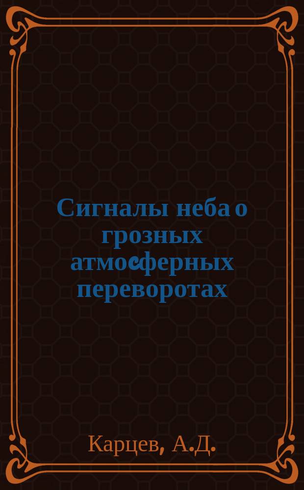 Сигналы неба о грозных атмоcферных переворотах : Признаки тропич. ураганов и больших циклон. бурь по перистым облакам и цвету закатов и восходов солнца : С 1 черт. распределения перистых облаков вокруг сферы циклона и 5 рис. верхних облаков