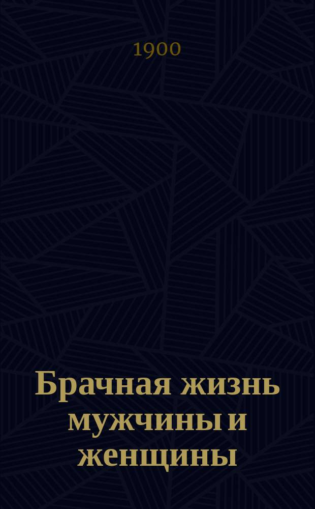 Брачная жизнь мужчины и женщины : (Этика брака или право на брак) : Пер. с нем. изд