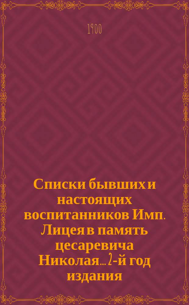 Списки бывших и настоящих воспитанников Имп. Лицея в память цесаревича Николая... 2-й год издания