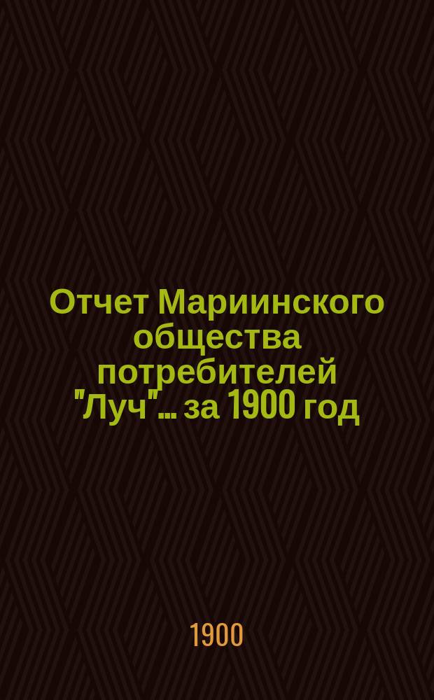 Отчет Мариинского общества потребителей "Луч"... ... за 1900 год