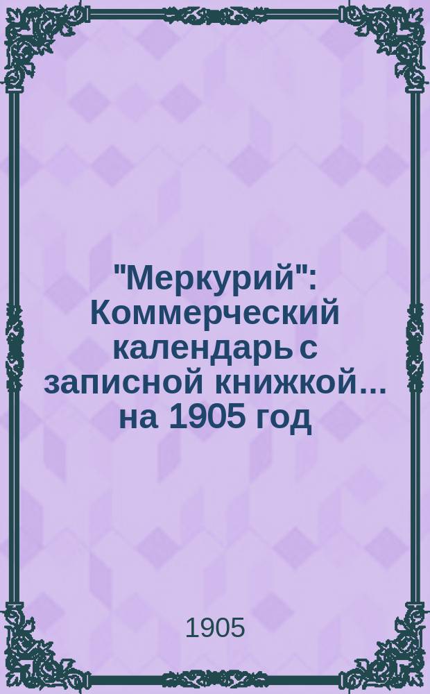 "Меркурий" : Коммерческий календарь с записной книжкой... на 1905 год