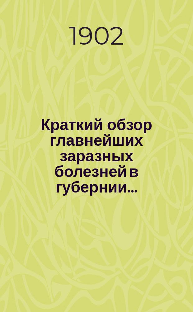Краткий обзор главнейших заразных болезней в губернии.. : По карточкам зем. врачей сост. И.И. Моллесон. ... в 1900 году