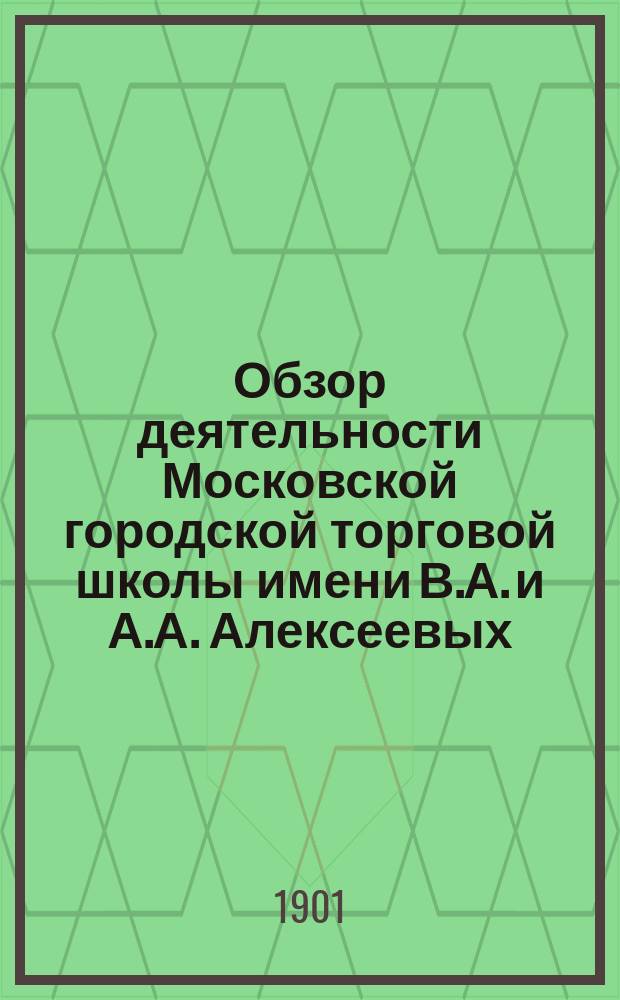 Обзор деятельности Московской городской торговой школы имени В.А. и А.А. Алексеевых... в 1899-1900 учебном году
