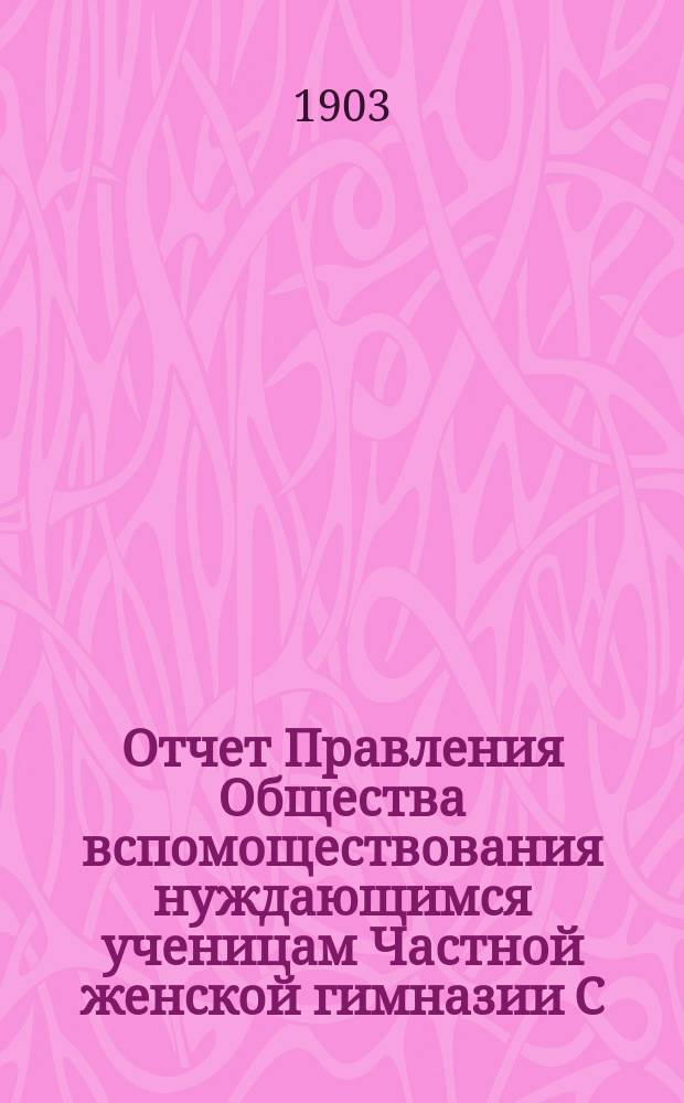 Отчет Правления Общества вспомоществования нуждающимся ученицам Частной женской гимназии С.А. Арсеньевой... ... за 1902 г.