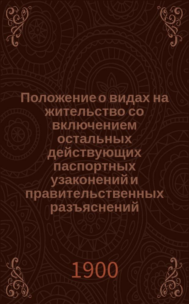 Положение о видах на жительство со включением остальных действующих паспортных узаконений и правительственных разъяснений